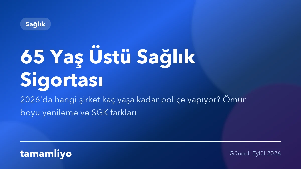 65 Yaş Üstü Sağlık Sigortası 2026: Yapan Şirketler